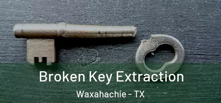 Broken Key Extraction Waxahachie - TX