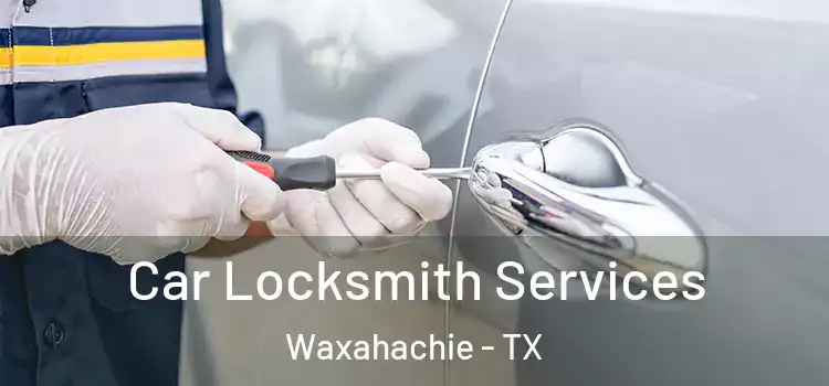 Car Locksmith Services Waxahachie - TX