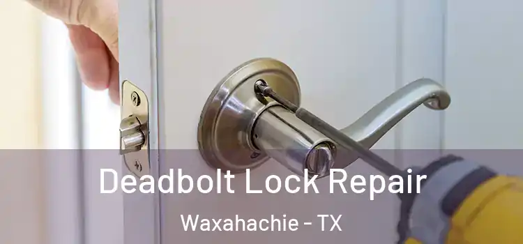 Deadbolt Lock Repair Waxahachie - TX