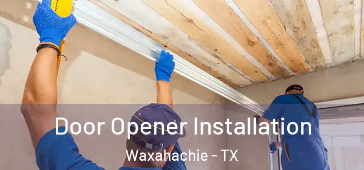  Door Opener Installation Waxahachie - TX