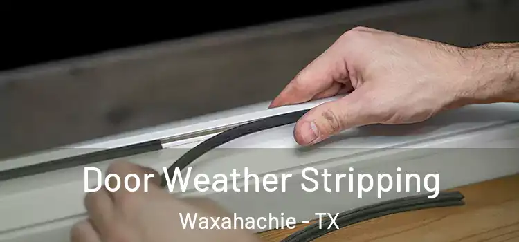 Door Weather Stripping Waxahachie - TX