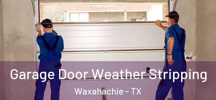  Garage Door Weather Stripping Waxahachie - TX